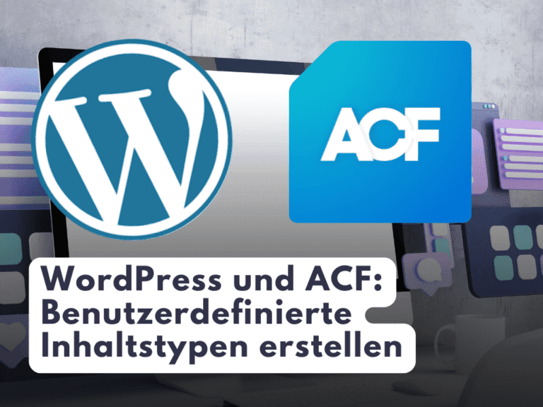 WordPress und ACF: Benutzerdefinierte Inhaltstypen erstellen